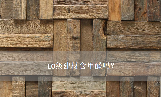 E0級建材含甲醛嗎？——零甲醛建材